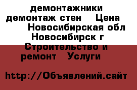 демонтажники демонтаж стен  › Цена ­ 500 - Новосибирская обл., Новосибирск г. Строительство и ремонт » Услуги   